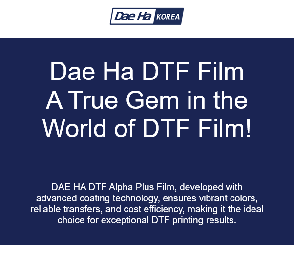 [Newsletter Vol.6] Dae Ha DTF Film_A True Gem in the World of DTF Film!