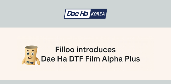 [Newsletter Vol.14] Dae Ha DTF Film_Filloo introduces Dae Ha DTF Film-Alpha Plus!