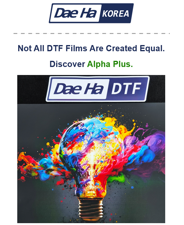 [NewsletterVol.17] Dae Ha_DTF Film Alpha Plus_Watch for 3 seconds. You’ll get it!!!